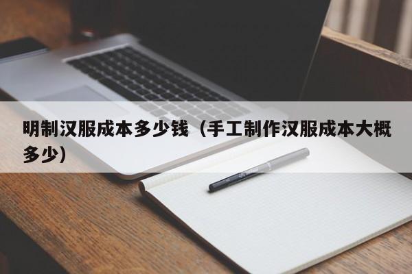 明制汉服成本多少钱（手工制作汉服成本大概多少）