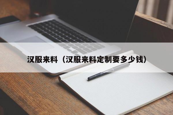 汉服来料（汉服来料定制要多少钱）