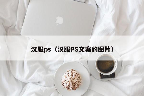 汉服ps（汉服PS文案的图片）