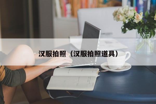 汉服拍照（汉服拍照道具）