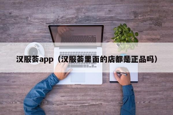 汉服荟app（汉服荟里面的店都是正品吗）