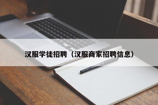 汉服学徒招聘（汉服商家招聘信息）