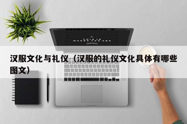 汉服文化与礼仪（汉服的礼仪文化具体有哪些图文）