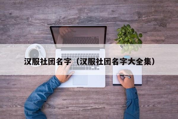 汉服社团名字（汉服社团名字大全集）