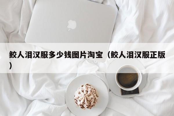 鲛人泪汉服多少钱图片淘宝（鲛人泪汉服正版）