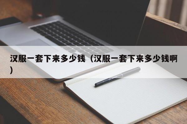 汉服一套下来多少钱（汉服一套下来多少钱啊）