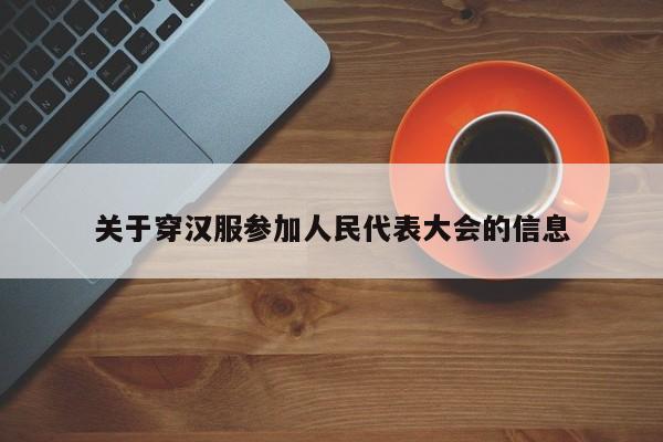 关于穿汉服参加人民代表大会的信息