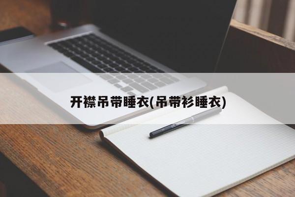 开襟吊带睡衣(吊带衫睡衣)