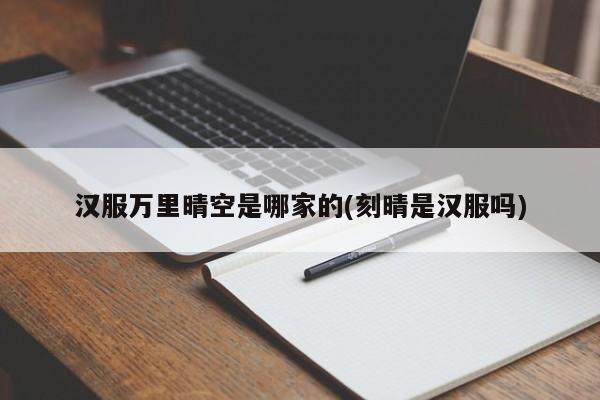 汉服万里晴空是哪家的(刻晴是汉服吗)