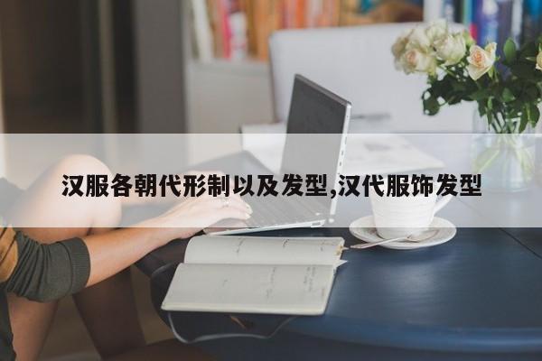 汉服各朝代形制以及发型,汉代服饰发型