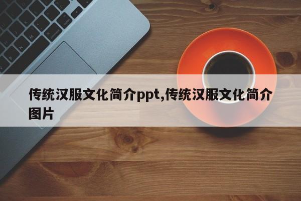 传统汉服文化简介ppt,传统汉服文化简介图片