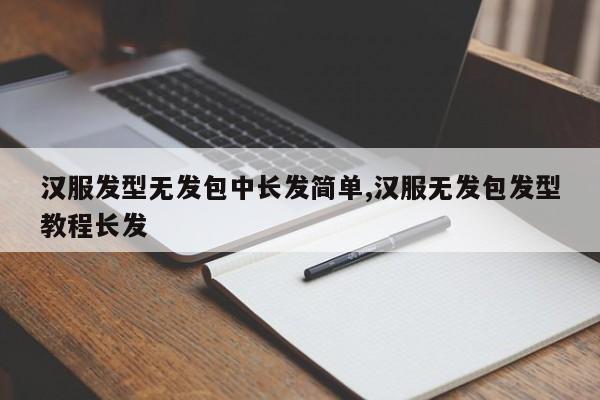 汉服发型无发包中长发简单,汉服无发包发型教程长发