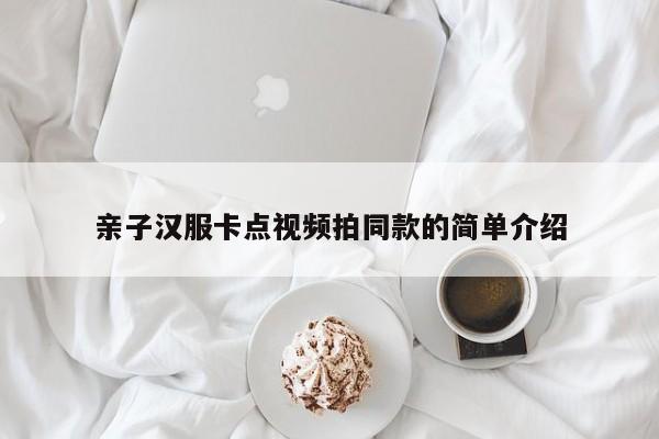 亲子汉服卡点视频拍同款的简单介绍