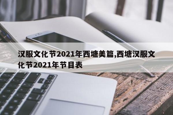 汉服文化节2021年西塘美篇,西塘汉服文化节2021年节目表