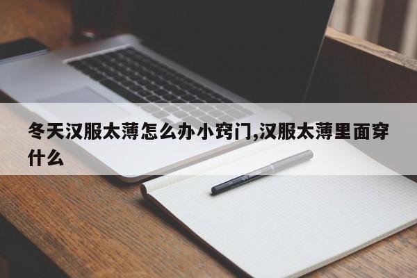 冬天汉服太薄怎么办小窍门,汉服太薄里面穿什么