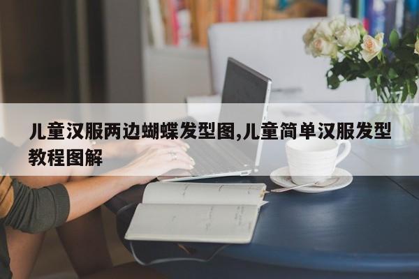 儿童汉服两边蝴蝶发型图,儿童简单汉服发型教程图解