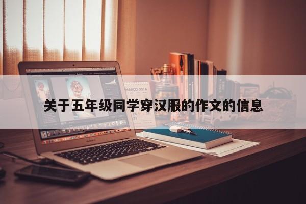 关于五年级同学穿汉服的作文的信息