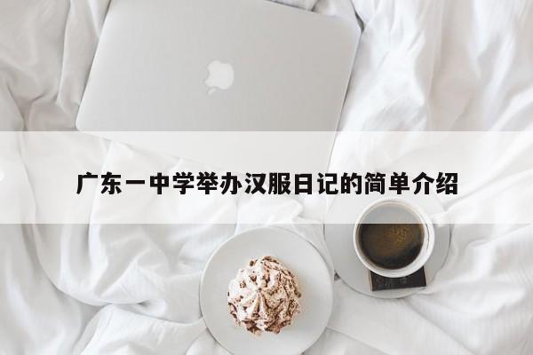 广东一中学举办汉服日记的简单介绍