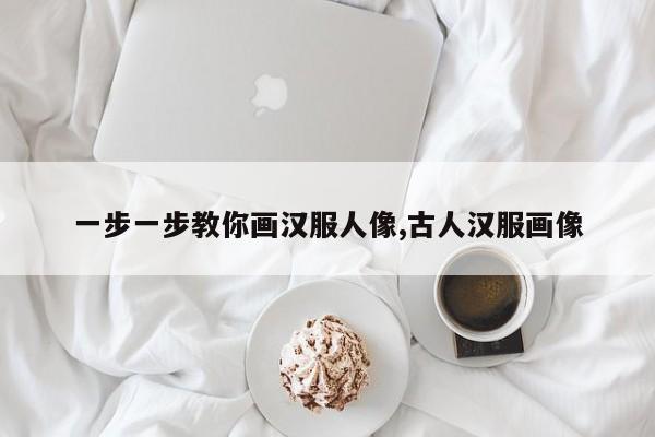 一步一步教你画汉服人像,古人汉服画像