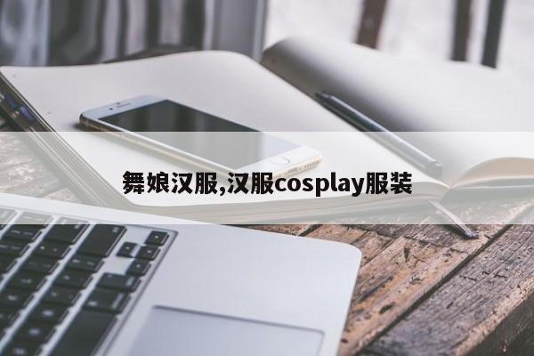 舞娘汉服,汉服cosplay服装