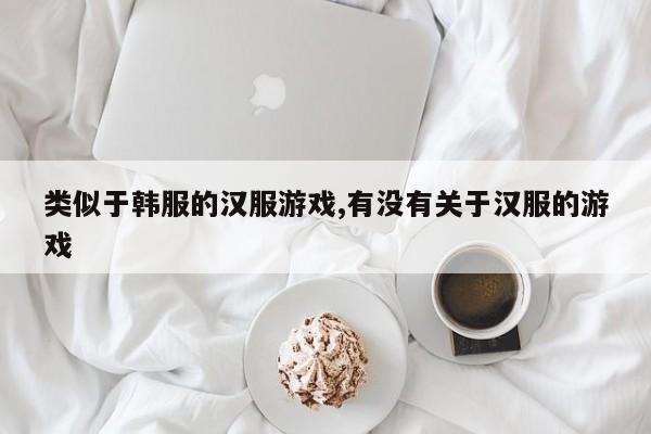 类似于韩服的汉服游戏,有没有关于汉服的游戏