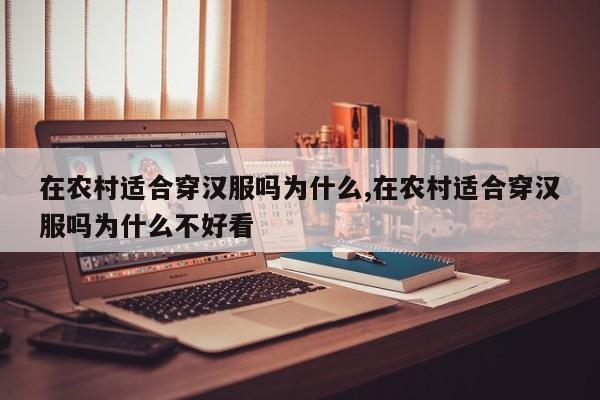 在农村适合穿汉服吗为什么,在农村适合穿汉服吗为什么不好看