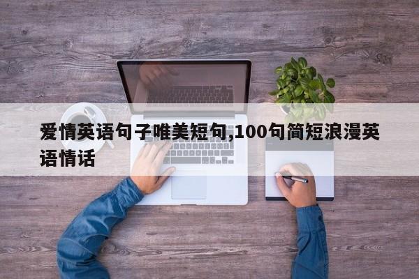 爱情英语句子唯美短句,100句简短浪漫英语情话