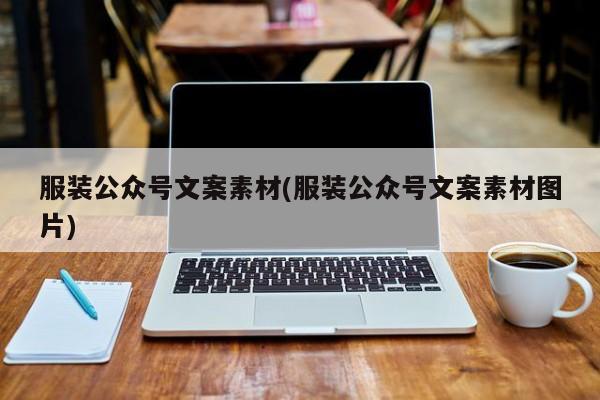 服装公众号文案素材(服装公众号文案素材图片)