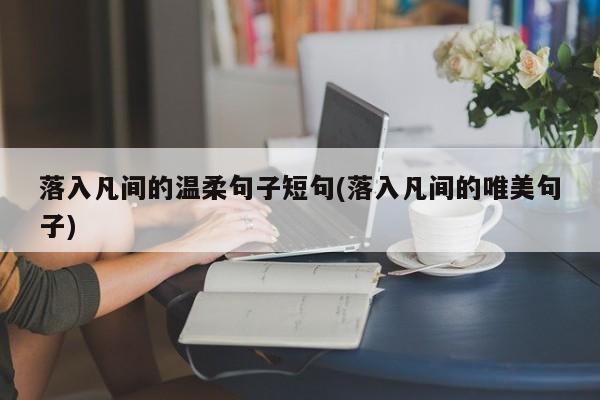 落入凡间的温柔句子短句(落入凡间的唯美句子)