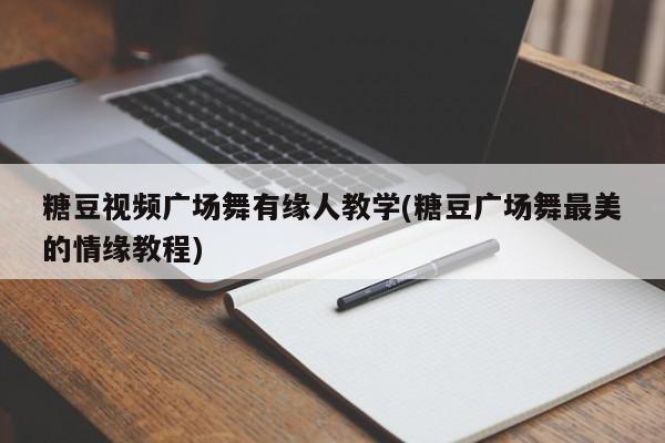 糖豆视频广场舞有缘人教学(糖豆广场舞最美的情缘教程)