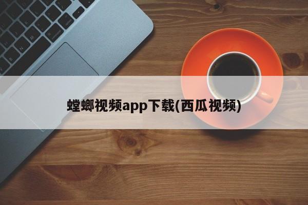 螳螂视频app下载(西瓜视频)