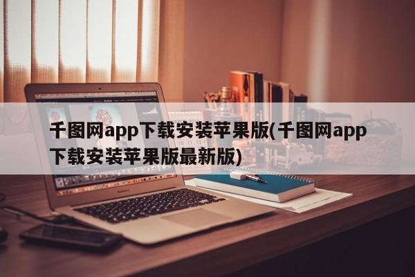 千图网app下载安装苹果版(千图网app下载安装苹果版最新版)