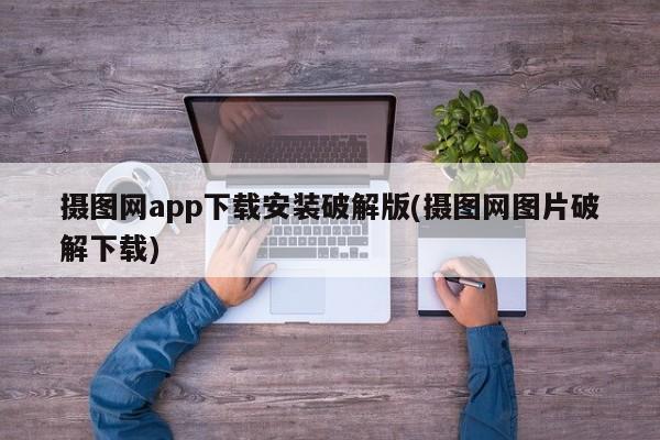 摄图网app下载安装破解版(摄图网图片破解下载)