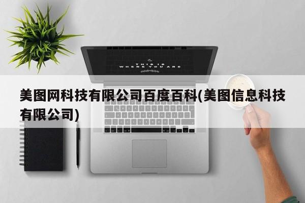 美图网科技有限公司百度百科(美图信息科技有限公司)