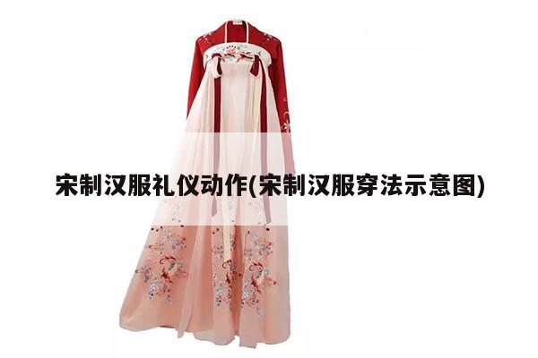 宋制汉服礼仪动作(宋制汉服穿法示意图)