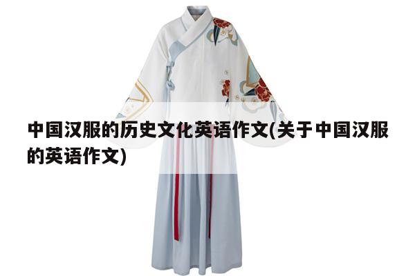 中国汉服的历史文化英语作文(关于中国汉服的英语作文)