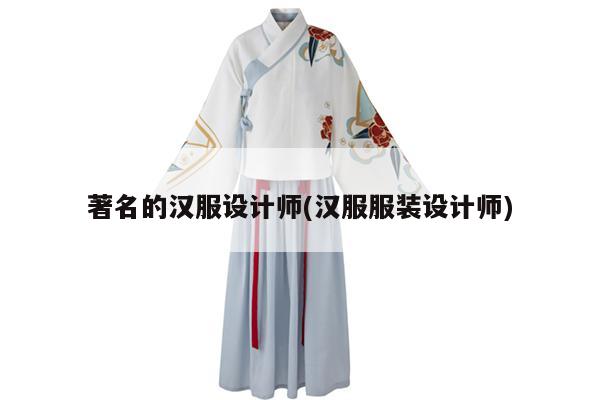 著名的汉服设计师(汉服服装设计师)