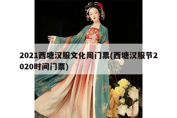 2021西塘汉服文化周门票(西塘汉服节2020时间门票)