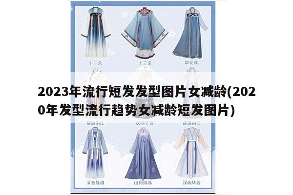 2023年流行短发发型图片女减龄(2020年发型流行趋势女减龄短发图片)