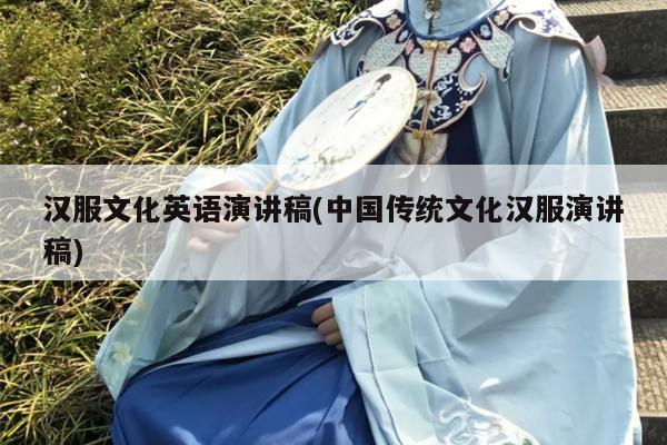 汉服文化英语演讲稿(中国传统文化汉服演讲稿)