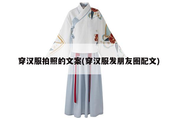 穿汉服拍照的文案(穿汉服发朋友圈配文)