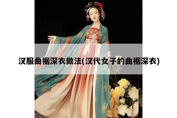 汉服曲裾深衣做法(汉代女子的曲裾深衣)