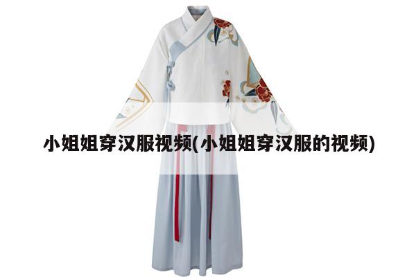 小姐姐穿汉服视频(小姐姐穿汉服的视频)