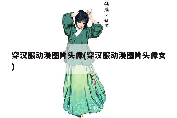 穿汉服动漫图片头像(穿汉服动漫图片头像女)