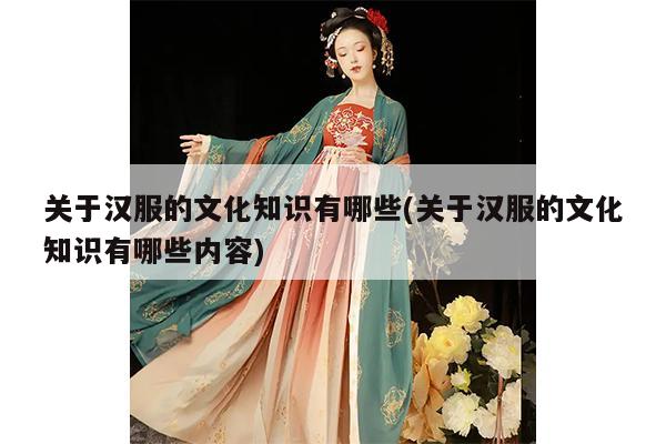 关于汉服的文化知识有哪些(关于汉服的文化知识有哪些内容)