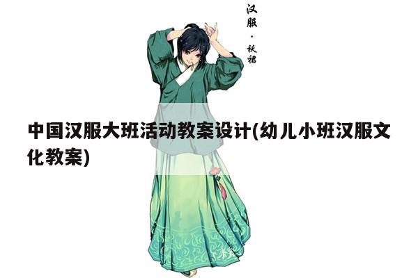 中国汉服大班活动教案设计(幼儿小班汉服文化教案)