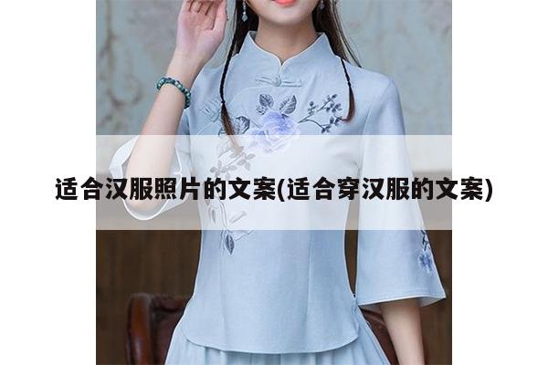 适合汉服照片的文案(适合穿汉服的文案)