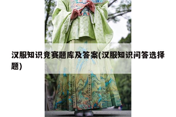 汉服知识竞赛题库及答案(汉服知识问答选择题)