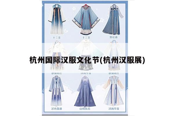 杭州国际汉服文化节(杭州汉服展)