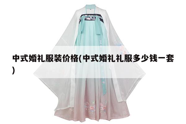 中式婚礼服装价格(中式婚礼礼服多少钱一套)